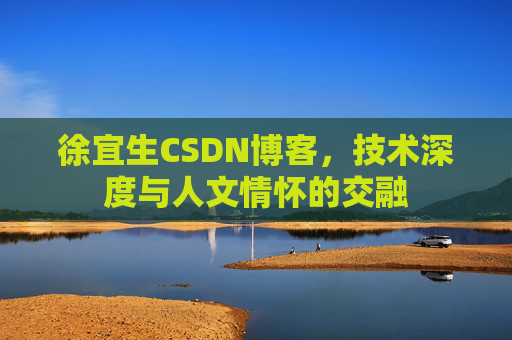 徐宜生CSDN博客，技术深度与人文情怀的交融